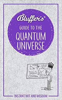 The Bluffers Guide to the Quantum Universe